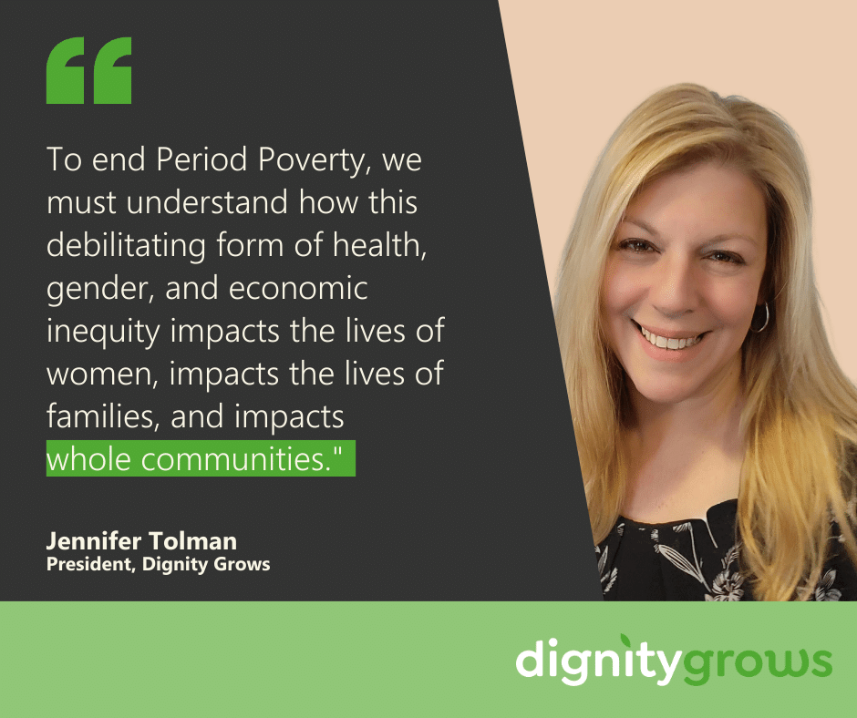 Quote reads "to end Period Poverty, we must understand how this debilitating form of health, gender, and economic inequity impacts the lives of women, impacts the lives of families, and impacts whole communities.